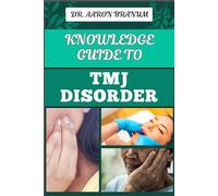 KNOWLEDGE GUIDE TO TMJ DISORDER: Essential Manual To Symptoms, Treatments Options, And Pain Management Tips For Jaw Joint Issues