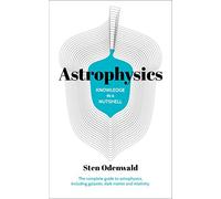 Knowledge in a Nutshell: Astrophysics: The complete guide to astrophysics, including galaxies, dark matter and relativity