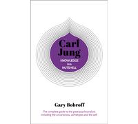 Knowledge in a Nutshell: Carl Jung : The complete guide to the great psychoanalyst, including the unconscious, archetypes and the self