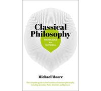 Knowledge in a Nutshell: Classical Philosophy: The complete guide to the founders of western philosophy, including Socrates, Plato, Aristotle, and Epicurus