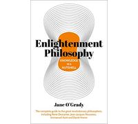 Knowledge in a Nutshell: Enlightenment Philosophy: The complete guide to the great revolutionary philosophers, including René Descartes, Jean-Jacques Rousseau, Immanuel Kant, and David Hume