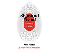 Knowledge in a Nutshell: Sigmund Freud: The complete guide to the great psychologist, including dreams, hypnosis and psychoanalysis