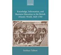 Knowledge, Information, and Business Education in the British Atlantic World, 1620-1760