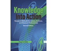 Knowledge into Action : Research Methods for Library, Archives, and Museum Professionals