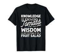 Knowledge is knowing a tomato is a fruit; wisdom is not T-Shirt