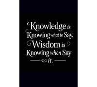 knowledge is knowing what to say. wisdom is knowing when to say it.