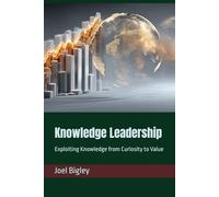 Knowledge Leadership: Exploiting Knowledge from Curiosity to Value
