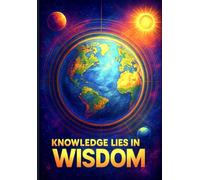 KNOWLEDGE LIES IN WISDOM