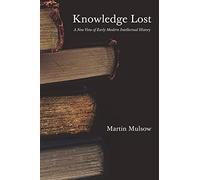 Knowledge Lost: A New View of Early Modern Intellectual History