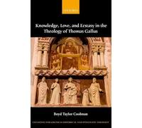 Knowledge, Love, and Ecstasy in the Theology of Thomas Gallus (Changing Paradigms in Historical and Systematic Theology)