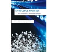 Knowledge Machines - Digital Transformations of the Sciences and Humanities (Infrastructures)