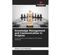 Knowledge Management and Communication in Projects: Communication as a Strategy and Competitive Advantage