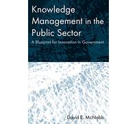 Knowledge Management in the Public Sector: A Blueprint for Innovation in Government