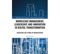 Knowledge Management, Leadership, and Innovation in Digital Transformation : Navigating the Future of Organizations