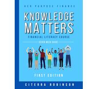 Knowledge Matters: FINANCIAL LITERACY COURSE SEVEN WEEK GUIDE