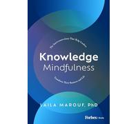 Knowledge Mindfulness: The Interconnections That Help Leaders Transform Their Business and Life