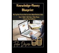 Knowledge-Money Blueprint: Make money with what you know: Learn step-by-step procedures on how to make money with your knowledge using digital business ideas and tools.