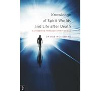 Knowledge of Spirit Worlds and Life After Death: As Received Through Spirit Guides