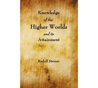 Knowledge of the Higher Worlds and Its Attainment