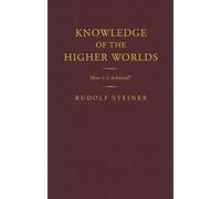 Knowledge of the Higher Worlds: How is it Achieved? (Classic Translations)