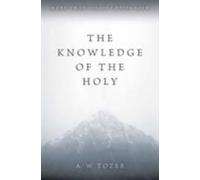 The Knowledge of the Holy: The Attributes of God: Their Meaning in the Christian Life