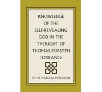 Knowledge of the Self-Revealing God in the Thought of Thomas Forsyth Torrance