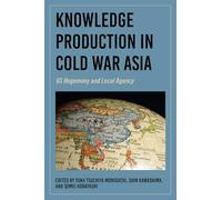 Knowledge Production in Cold War Asia: US Hegemony and Local Agency