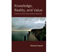 Knowledge, Reality, and Value: A Mostly Common Sense Guide to Philosophy