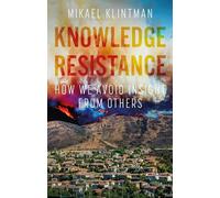 Knowledge Resistance: How We Avoid Insight from Others