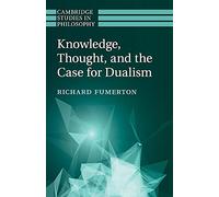 Knowledge, Thought, and the Case for Dualism – Cambridge Studies in Philosophy
