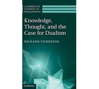 Knowledge, Thought, and the Case for Dualism (Cambridge Studies in Philosophy)