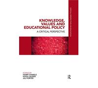 Knowledge, Values and Educational Policy: A Critical Perspective (Critical Perspectives on Education)