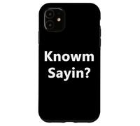 Knowm Sayin Know what I'm Sayin? Funny Rap Slang Quote Joke Case for iPhone 11