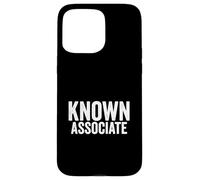 Known Associate Humor Guilty By Association Funny Saying Case for iPhone 15 Pro Max