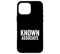 Known Associate Humor Guilty By Association Funny Saying Case for iPhone 16 Pro Max