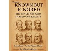 Known But Ignored - The Physicists Who Shaped Our Reality: 1