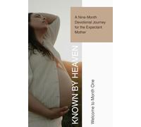 Known by Heaven: Month One of Pregnancy A 30 Day Devotional Journal with Daily Reflections, Prayers, and Activities for Expectant Mothers (Known by ... Devotional Journey for the Expectant Mother)