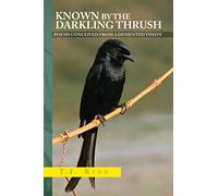Known by the Darkling Thrush: POEMS CONCEIVED FROM THE DEMENTED VISION