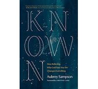 Known: How Believing Who God Says You Are Changes Everything