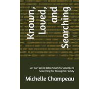 Known, Loved, and Searching: A Four-W ible Study for Adoptees Searching for Biological Family