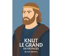Knut le Grand : ses plus grands exploits en 100 pages: Le roi du Nord qui rêva d’un empire des mers et sut unir la foi et la conquête.