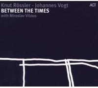 KNUT ROSSLER - ROSSLER K./VOGT J./ BETWEEN THE TIMES - CD ALBUM - G3z