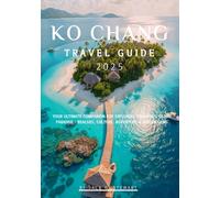 KO CHANG TRAVEL GUIDE 2025: Your Ultimate Companion for Exploring Thailand’s Island Paradise - Beaches, Culture, Adventure & Hidden Gems