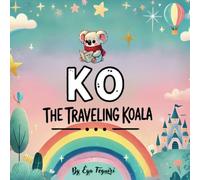 Ko, the Traveling Koala: A Curious Little Koala’s Adventures and Stories.