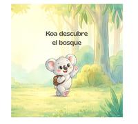 Koa descubre el bosque: Cuento infantil para dormir niños de 3 a 5 años sobre explorar, aprender y crecer