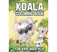 Koala Coloring Book For Kids Ages 8-12: Koala Bear Coloring Book for Children, 50 Adorable and funny Koala Bear coloring pages for Kids, Toddlers and ... Girls & Boys, Perfect For Cute Koala Lover