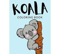 Koala Coloring Book: Koala Coloring Pages, Over 40 Pages to Color, Perfect Cute Australian Koala colouring pages for boys, girls, and kids of ages 4-8 and up - Hours Of Fun Guaranteed!