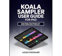 Koala Sampler User Guide For iPad: Create Beats, Chop Samples, And Master Mobile Music Production.