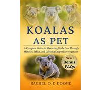 KOALAS AS PET: A Complete Guide to Mastering Koala Care Through Mindset, Ethics, and Lifelong Keeper Development