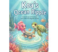 Koa's Ocean Ripple : A Small Act of Kindness Can Make The Biggest Waves.: A Children’s Book About a Sea Turtle and Kindness